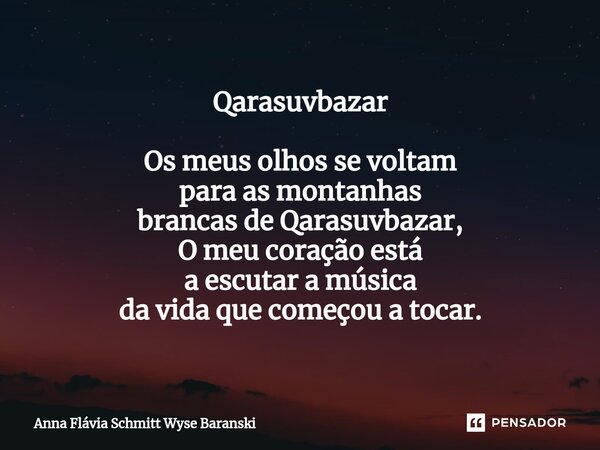 ⁠Qarasuvbazar Os meus olhos se voltam para as montanhas brancas de Qarasuvbazar, O meu coração está a escutar a música da vida que começou a tocar.... Frase de Anna Flávia Schmitt Wyse Baranski.