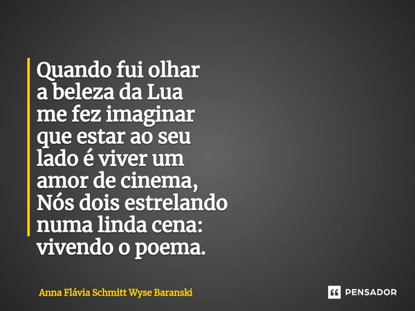 ⁠Quando fui olhar a beleza da Lua me fez imaginar que estar ao seu lado é viver um amor de cinema, Nós dois estrelando numa linda cena: vivendo o poema.... Frase de Anna Flávia Schmitt Wyse Baranski.