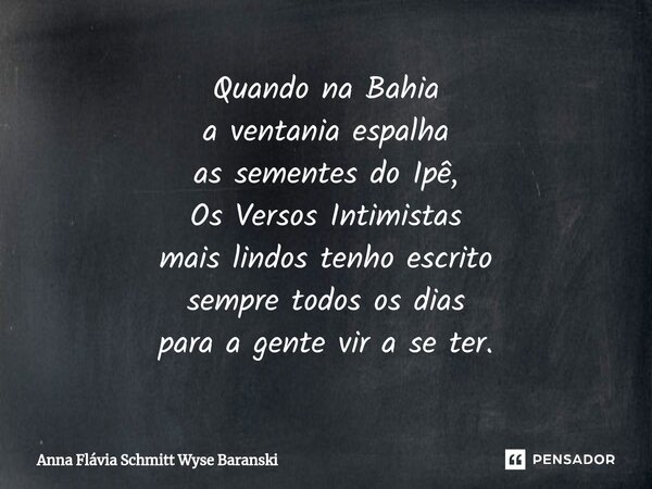 ⁠Quando na Bahia a ventania espalha as sementes do Ipê, Os Versos Intimistas mais lindos tenho escrito sempre todos os dias para a gente vir a se ter.... Frase de Anna Flávia Schmitt Wyse Baranski.