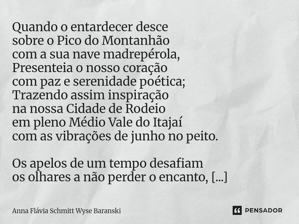 Quando o entardecer desce sobre o Pico do Montanhão com a sua nave madrepérola, Presenteia o nosso coração com paz e serenidade poética; Trazendo assim inspira... Frase de Anna Flávia Schmitt Wyse Baranski.