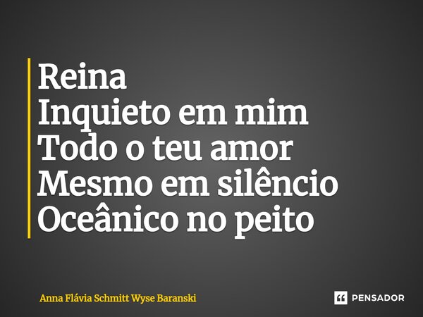 ⁠Reina Inquieto em mim Todo o teu amor Mesmo em silêncio Oceânico no peito... Frase de Anna Flávia Schmitt Wyse Baranski.