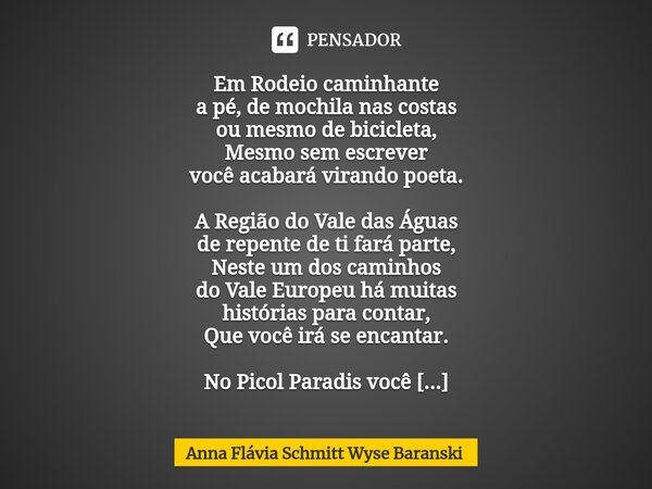 ⁠Rodeio Caminhante Em Rodeio caminhante a pé, de mochila nas costas ou mesmo de bicicleta, Mesmo sem escrever você acabará virando poeta. A Região do Vale das Á... Frase de Anna Flávia Schmitt Wyse Baranski.