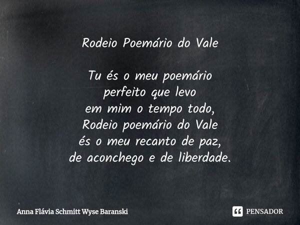 Rodeio Poemário do Vale Tu és o meu poemário perfeito que levo em mim o tempo todo, Rodeio poemário do Vale és o meu recanto de paz, de aconchego e de liberdade... Frase de Anna Flávia Schmitt Wyse Baranski.