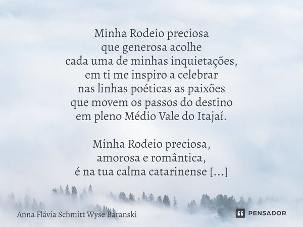 ⁠Rodeio Preciosa Minha Rodeio preciosa que generosa acolhe cada uma de minhas inquietações, em ti me inspiro a celebrar nas linhas poéticas as paixões que movem... Frase de Anna Flávia Schmitt Wyse Baranski.