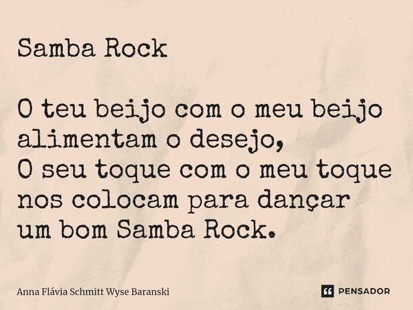 ⁠Samba Rock O teu beijo com o meu beijo alimentam o desejo, O seu toque com o meu toque nos colocam para dançar um bom Samba Rock.... Frase de Anna Flávia Schmitt Wyse Baranski.