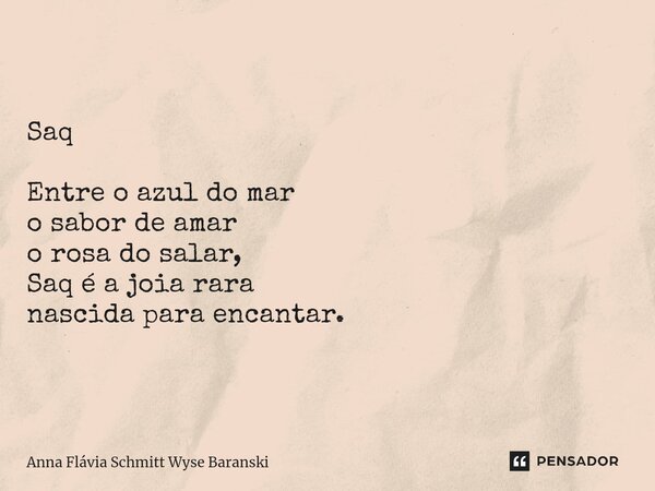 ⁠Saq Entre o azul do mar o sabor de amar o rosa do salar, Saq é a joia rara nascida para encantar.... Frase de Anna Flávia Schmitt Wyse Baranski.