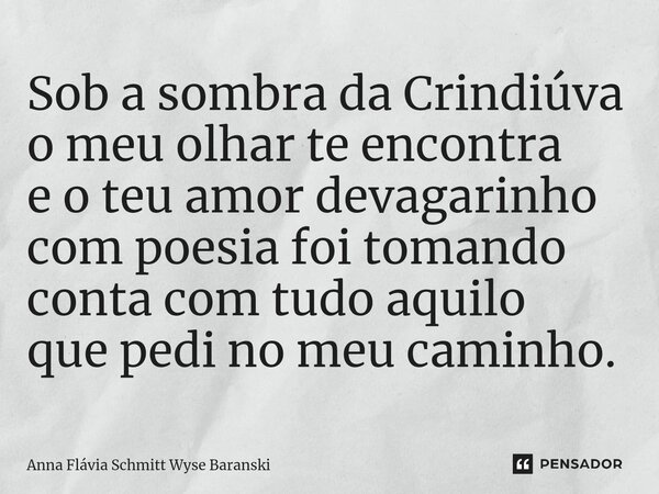 ⁠Sob a sombra da Crindiúva o meu olhar te encontra e o teu amor devagarinho com poesia foi tomando conta com tudo aquilo que pedi no meu caminho.... Frase de Anna Flávia Schmitt Wyse Baranski.