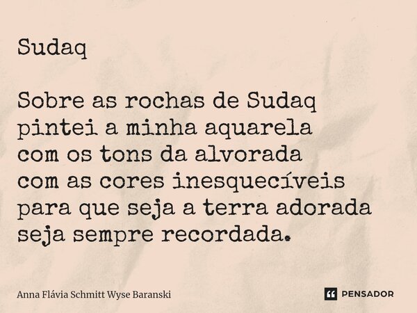 ⁠Sudaq Sobre as rochas de Sudaq pintei a minha aquarela com os tons da alvorada com as cores inesquecíveis para que seja a terra adorada seja sempre recordada.... Frase de Anna Flávia Schmitt Wyse Baranski.