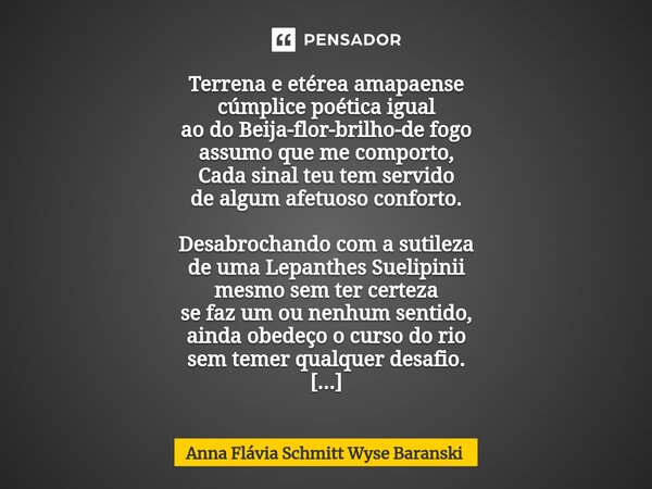 ⁠Terrena e etérea amapaense cúmplice poética igual ao do Beija-flor-brilho-de fogo assumo que me comporto, Cada sinal teu tem servido de algum afetuoso conforto... Frase de Anna Flávia Schmitt Wyse Baranski.