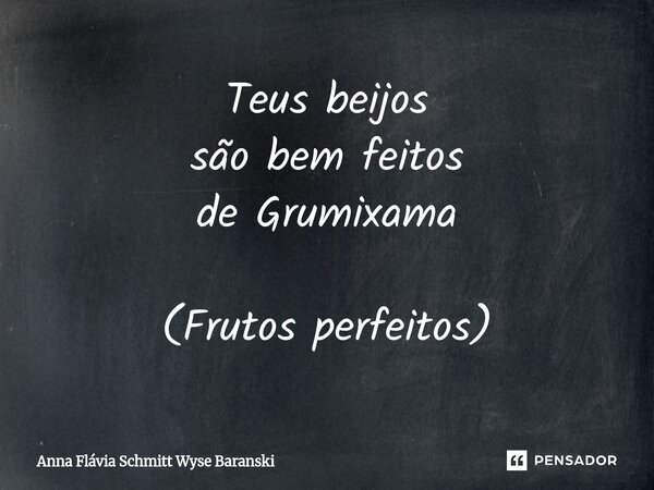 ⁠Teus beijos são bem feitos de Grumixama (Frutos perfeitos)... Frase de Anna Flávia Schmitt Wyse Baranski.