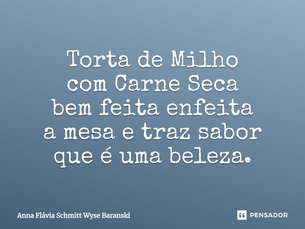 ⁠Torta de Milho com Carne Seca bem feita enfeita a mesa e traz sabor que é uma beleza.... Frase de Anna Flávia Schmitt Wyse Baranski.