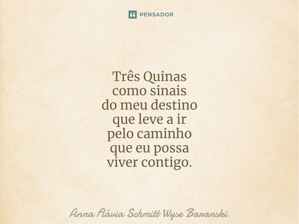 ⁠Três Quinas como sinais do meu destino que leve a ir pelo caminho que eu possa viver contigo.... Frase de Anna Flávia Schmitt Wyse Baranski.