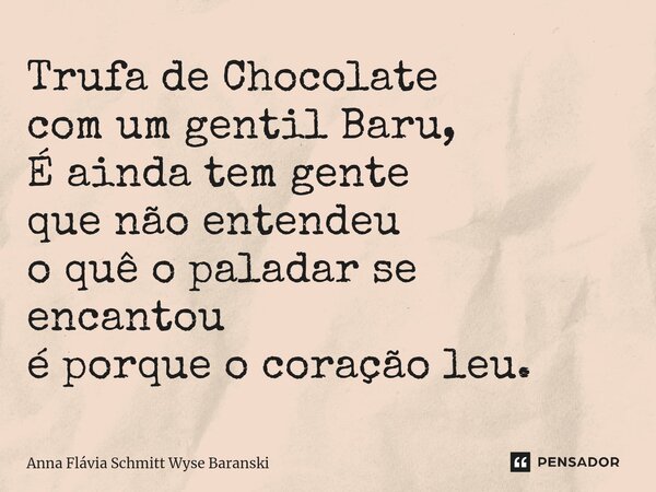 ⁠Trufa de Chocolate com um gentil Baru, É ainda tem gente que não entendeu o quê o paladar se encantou é porque o coração leu.... Frase de Anna Flávia Schmitt Wyse Baranski.