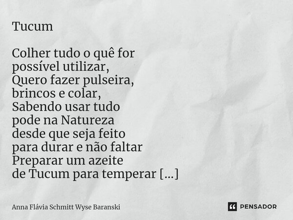 ⁠Tucum Colher tudo o quê for possível utilizar, Quero fazer pulseira, brincos e colar, Sabendo usar tudo pode na Natureza desde que seja feito para durar e não ... Frase de Anna Flávia Schmitt Wyse Baranski.