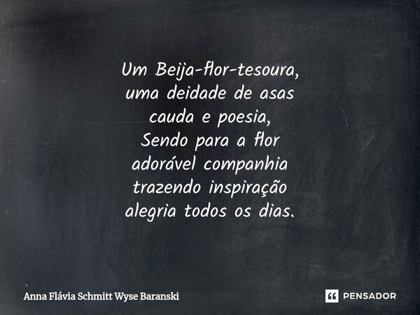 ⁠Um Beija-flor-tesoura, uma deidade de asas cauda e poesia, Sendo para a flor adorável companhia trazendo inspiração alegria todos os dias.... Frase de Anna Flávia Schmitt Wyse Baranski.