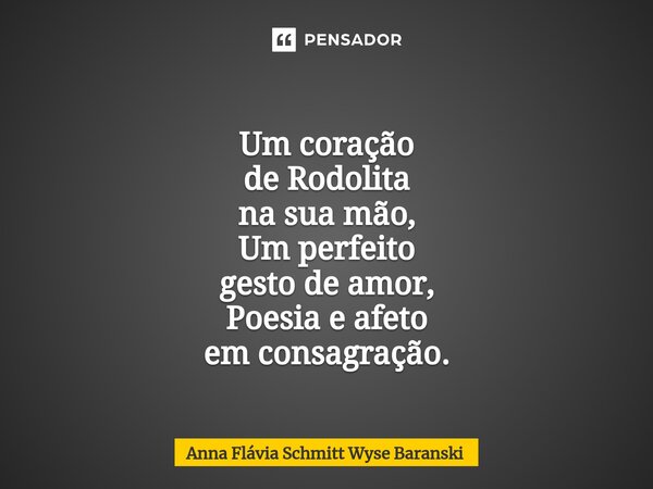 ⁠Um coração de Rodolita na sua mão, Um perfeito gesto de amor, Poesia e afeto em consagração.... Frase de Anna Flávia Schmitt Wyse Baranski.