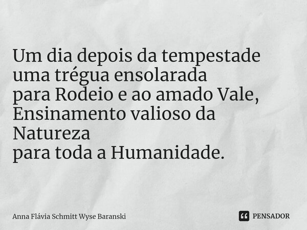 ⁠Um dia depois da tempestade uma trégua ensolarada para Rodeio e ao amado Vale, Ensinamento valioso da Natureza para toda a Humanidade.... Frase de Anna Flávia Schmitt Wyse Baranski.