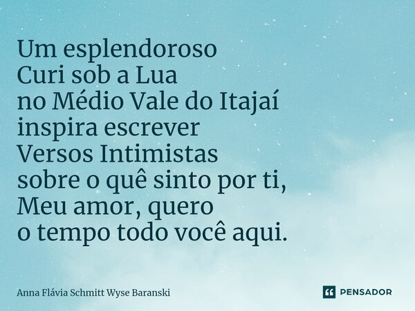 ⁠Um esplendoroso Curi sob a Lua no Médio Vale do Itajaí inspira escrever Versos Intimistas sobre o quê sinto por ti, Meu amor, quero o tempo todo você aqui.... Frase de Anna Flávia Schmitt Wyse Baranski.