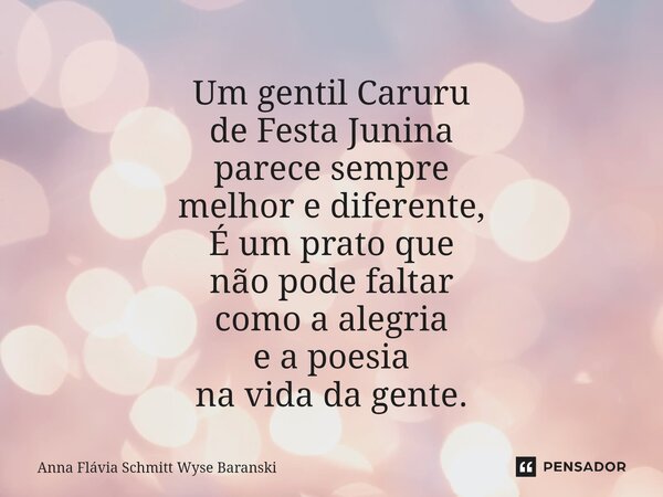 ⁠Um gentil Caruru de Festa Junina parece sempre melhor e diferente, É um prato que não pode faltar como a alegria e a poesia na vida da gente.... Frase de Anna Flávia Schmitt Wyse Baranski.