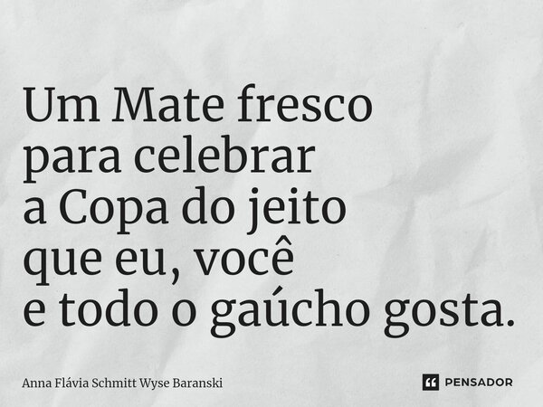 ⁠Um Mate fresco para celebrar a Copa do jeito que eu, você e todo o gaúcho gosta.... Frase de Anna Flávia Schmitt Wyse Baranski.