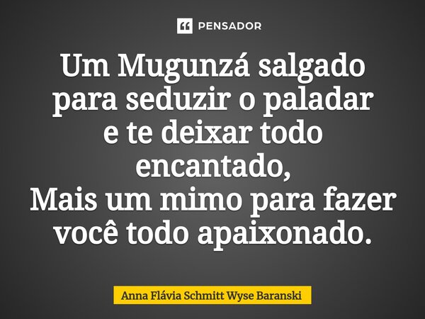 ⁠Um Mugunzá salgado para seduzir o paladar e te deixar todo encantado, Mais um mimo para fazer você todo apaixonado.... Frase de Anna Flávia Schmitt Wyse Baranski.