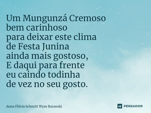 ⁠Um Mungunzá Cremoso bem carinhoso para deixar este clima de Festa Junina ainda mais gostoso, E daqui para frente eu caindo todinha de vez no seu gosto.... Frase de Anna Flávia Schmitt Wyse Baranski.