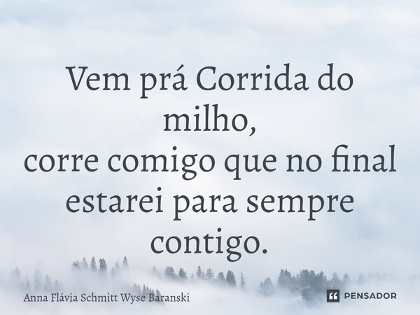 ⁠Vem prá Corrida do milho, corre comigo que no final estarei para sempre contigo.... Frase de Anna Flávia Schmitt Wyse Baranski.