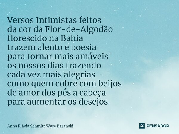 ⁠Versos Intimistas feitos da cor da Flor-de-Algodão florescido na Bahia trazem alento e poesia para tornar mais amáveis os nossos dias trazendo cada vez mais al... Frase de Anna Flávia Schmitt Wyse Baranski.