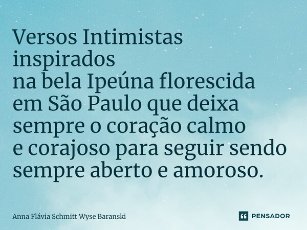 ⁠Versos Intimistas inspirados na bela Ipeúna florescida em São Paulo que deixa sempre o coração calmo e corajoso para seguir sendo sempre aberto e amoroso.... Frase de Anna Flávia Schmitt Wyse Baranski.