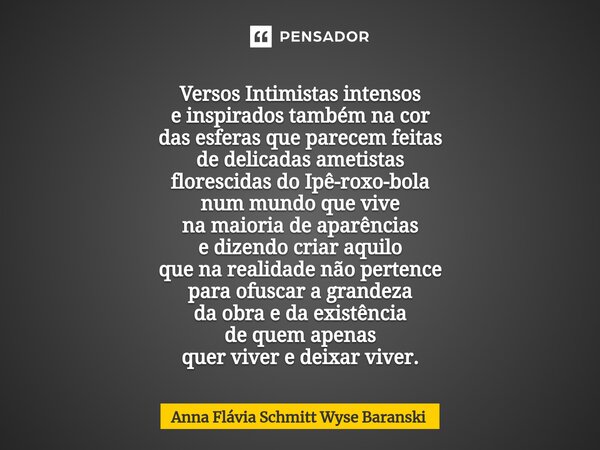 ⁠Versos Intimistas intensos e inspirados também na cor das esferas que parecem feitas de delicadas ametistas florescidas do Ipê-roxo-bola num mundo que vive na ... Frase de Anna Flávia Schmitt Wyse Baranski.