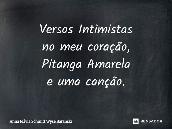 ⁠Versos Intimistas no meu coração, Pitanga Amarela e uma canção.... Frase de Anna Flávia Schmitt Wyse Baranski.