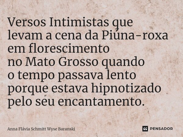⁠Versos Intimistas que levam a cena da Piúna-roxa em florescimento no Mato Grosso quando o tempo passava lento porque estava hipnotizado pelo seu encantamento.... Frase de Anna Flávia Schmitt Wyse Baranski.