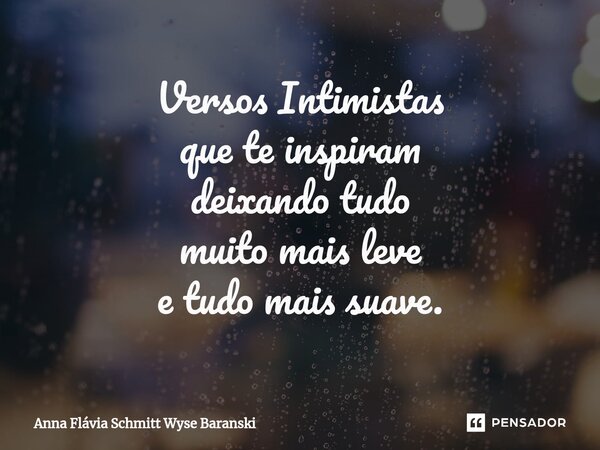 ⁠Versos Intimistas que te inspiram deixando tudo muito mais leve e tudo mais suave.... Frase de Anna Flávia Schmitt Wyse Baranski.