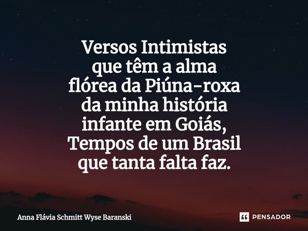 ⁠Versos Intimistas que têm a alma flórea da Piúna-roxa da minha história infante em Goiás, Tempos de um Brasil que tanta falta faz.... Frase de Anna Flávia Schmitt Wyse Baranski.