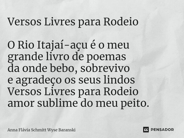 ⁠Versos Livres para Rodeio O Rio Itajaí-açu é o meu grande livro de poemas da onde bebo, sobrevivo e agradeço os seus lindos Versos Livres para Rodeio amor subl... Frase de Anna Flávia Schmitt Wyse Baranski.