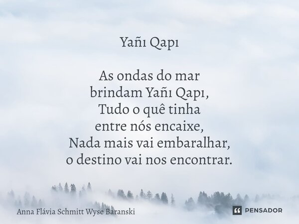 ⁠Yañı Qapı As ondas do mar brindam Yañı Qapı, Tudo o quê tinha entre nós encaixe, Nada mais vai embaralhar, o destino vai nos encontrar.... Frase de Anna Flávia Schmitt Wyse Baranski.