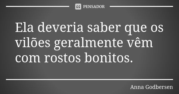 Ela deveria saber que os vilões geralmente vêm com rostos bonitos.... Frase de Anna Godbersen.