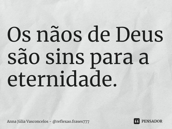 ⁠Os nãos de Deus são sins para a eternidade.... Frase de Anna Júlia Vasconcelos - reflexao.frases777.