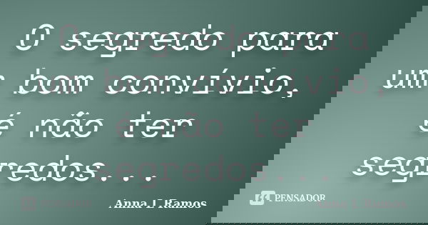 O segredo para um bom convívio, é não ter segredos...... Frase de Anna L Ramos.