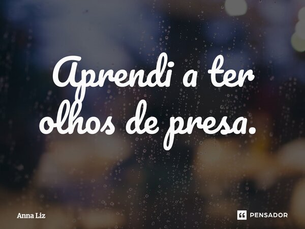 Aprendi a ter olhos de presa. ⁠... Frase de Anna Liz.