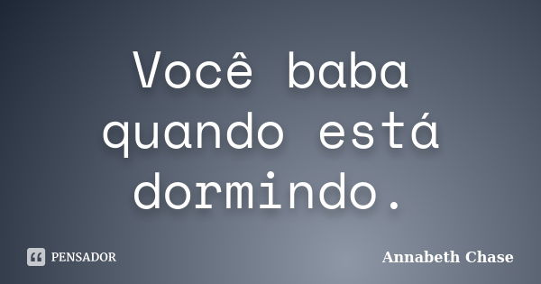 Você baba quando está dormindo.... Frase de Annabeth Chase.