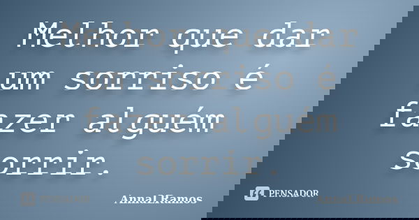 Melhor que dar um sorriso é fazer alguém sorrir.... Frase de AnnaLRamos.