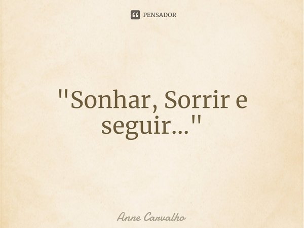 "Sonhar, Sorrir e seguir..."⁠... Frase de Anne Carvalho.