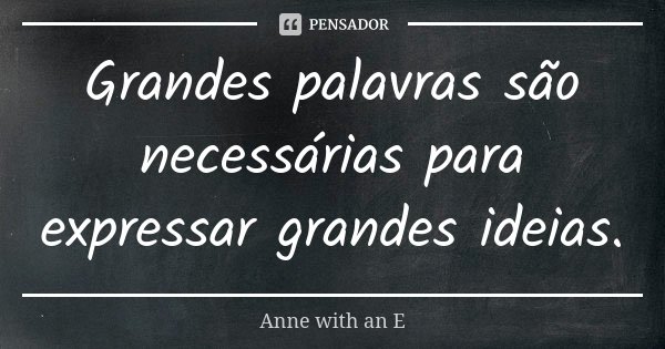 Grandes palavras são necessárias para expressar grandes ideias.... Frase de Anne with an E.