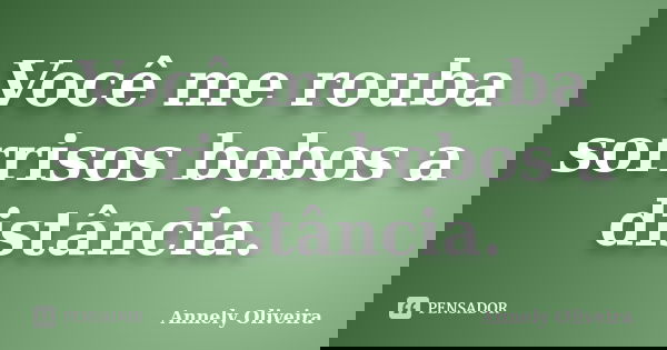 Você me rouba sorrisos bobos a distância.... Frase de Annely Oliveira.