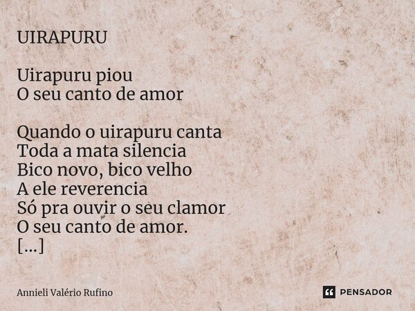 ⁠UIRAPURU Uirapuru piou O seu canto de amor Quando o uirapuru canta Toda a mata silencia Bico novo, bico velho A ele reverencia Só pra ouvir o seu clamor O seu ... Frase de Annieli Valério Rufino.