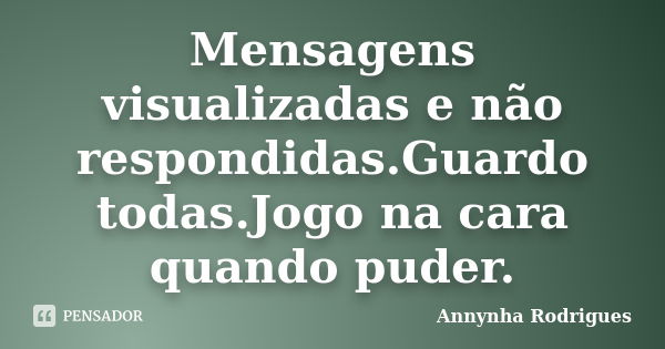 Mensagens visualizadas e não respondidas.Guardo todas.Jogo na cara quando puder.... Frase de Annynha Rodrigues.