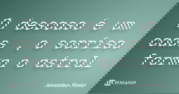O descaso é um caos , o sorriso forma o astral... Frase de anonima_poeta.