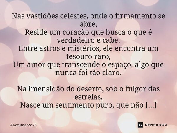 ⁠Nas vastidões celestes, onde o firmamento se abre, Reside um coração que busca o que é verdadeiro e cabe. Entre astros e mistérios, ele encontra um tesouro rar... Frase de Anonimarco76.