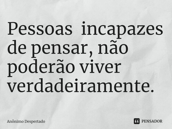 Pessoas incapazes de pensar n o An nimo Despertado Pensador